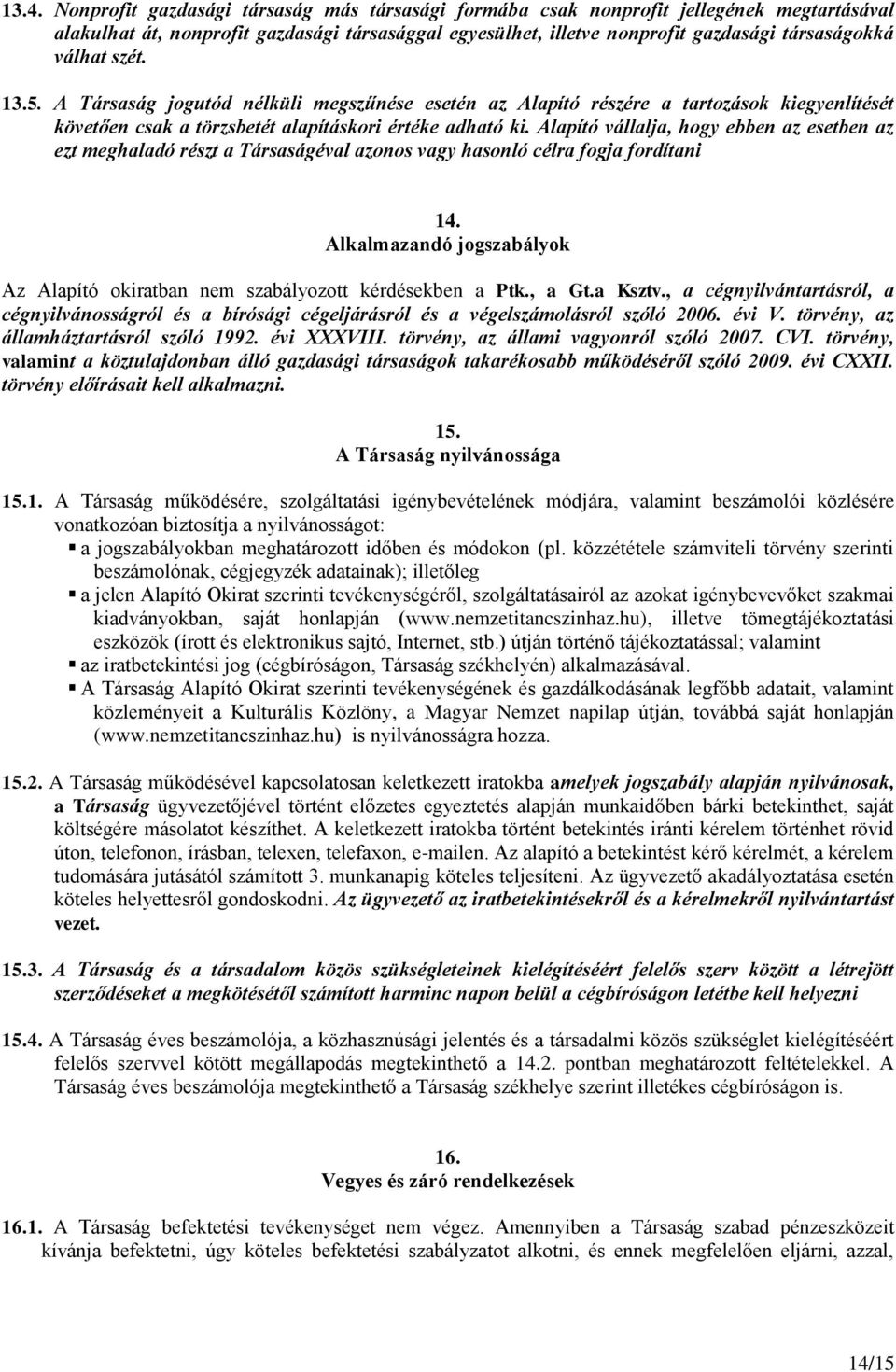 Alapító vállalja, hogy ebben az esetben az ezt meghaladó részt a Társaságéval azonos vagy hasonló célra fogja fordítani 14.