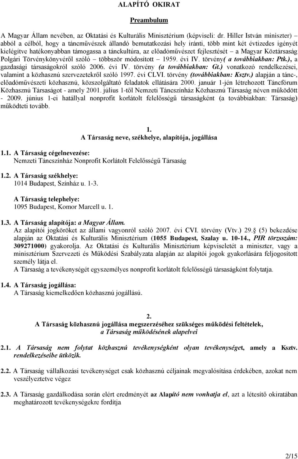 fejlesztését a Magyar Köztársaság Polgári Törvénykönyvéről szóló többször módosított 1959. évi IV. törvény( a továbbiakban: Ptk.), a gazdasági társaságokról szóló 2006. évi IV. törvény (a továbbiakban: Gt.