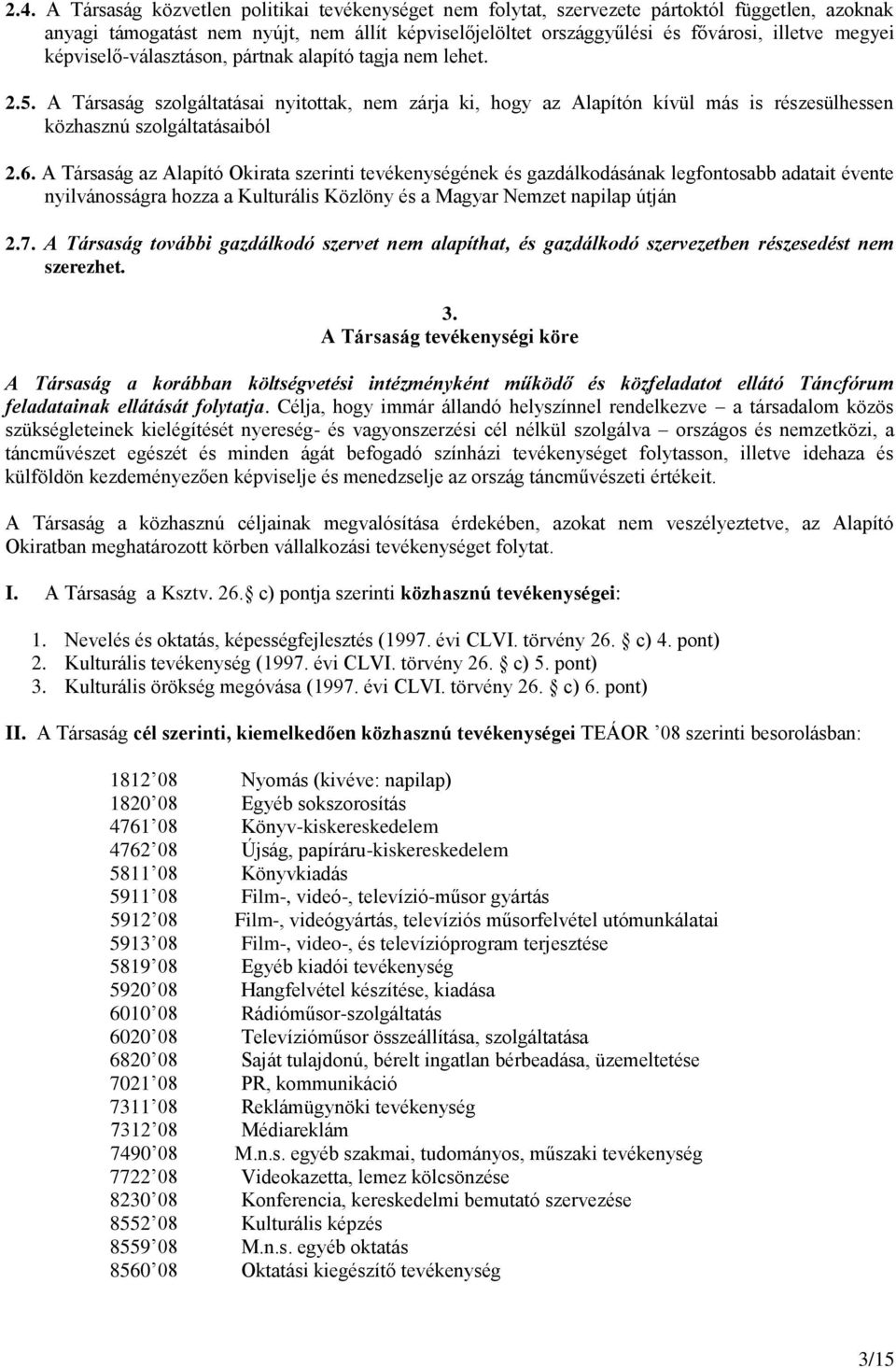 A Társaság az Alapító Okirata szerinti tevékenységének és gazdálkodásának legfontosabb adatait évente nyilvánosságra hozza a Kulturális Közlöny és a Magyar Nemzet napilap útján 2.7.