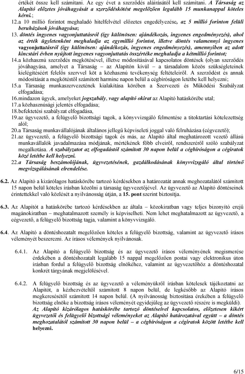 döntés ingyenes vagyonjuttatásról (így különösen: ajándékozás, ingyenes engedményezés), ahol az érték ügyletenként meghaladja az egymillió forintot, illetve döntés valamennyi ingyenes