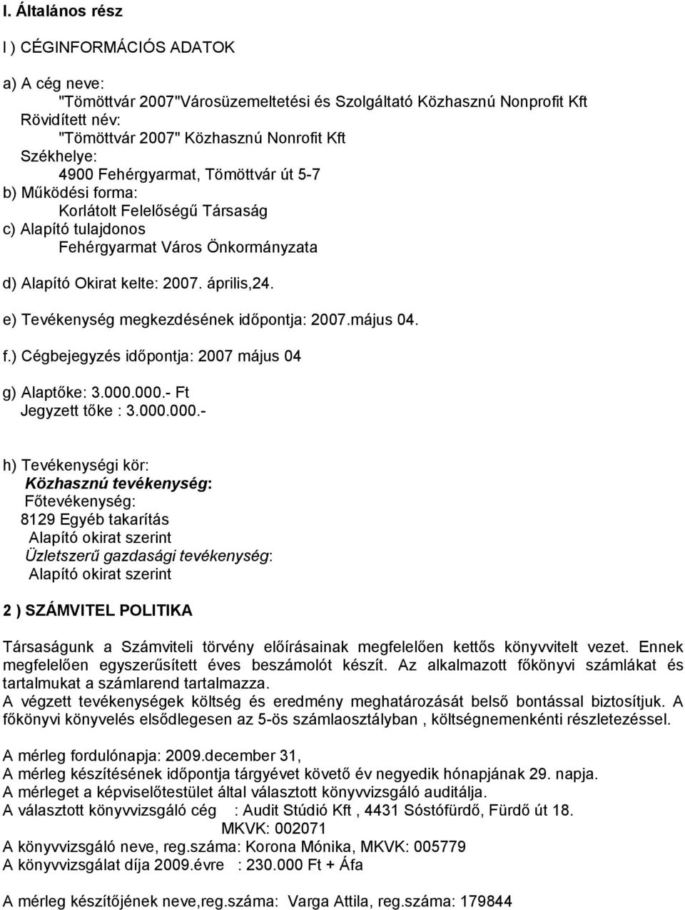 e) Tevékenység megkezdésének időpontja: 2007.május 04. f.) Cégbejegyzés időpontja: 2007 május 04 g) Alaptőke: 3.000.