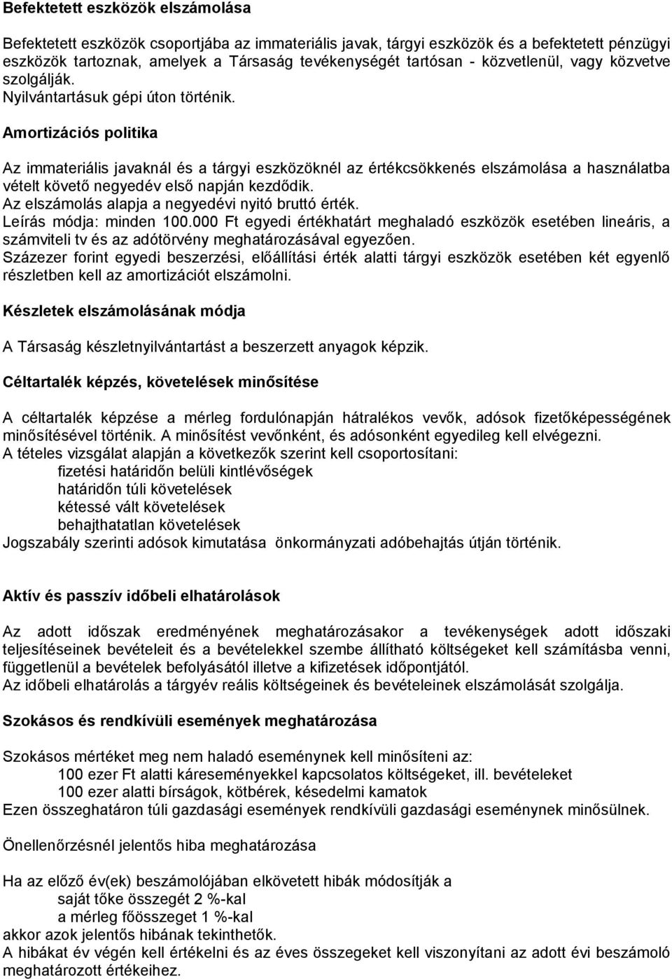 Amortizációs politika Az immateriális javaknál és a tárgyi eszközöknél az értékcsökkenés elszámolása a használatba vételt követő negyedév első napján kezdődik.