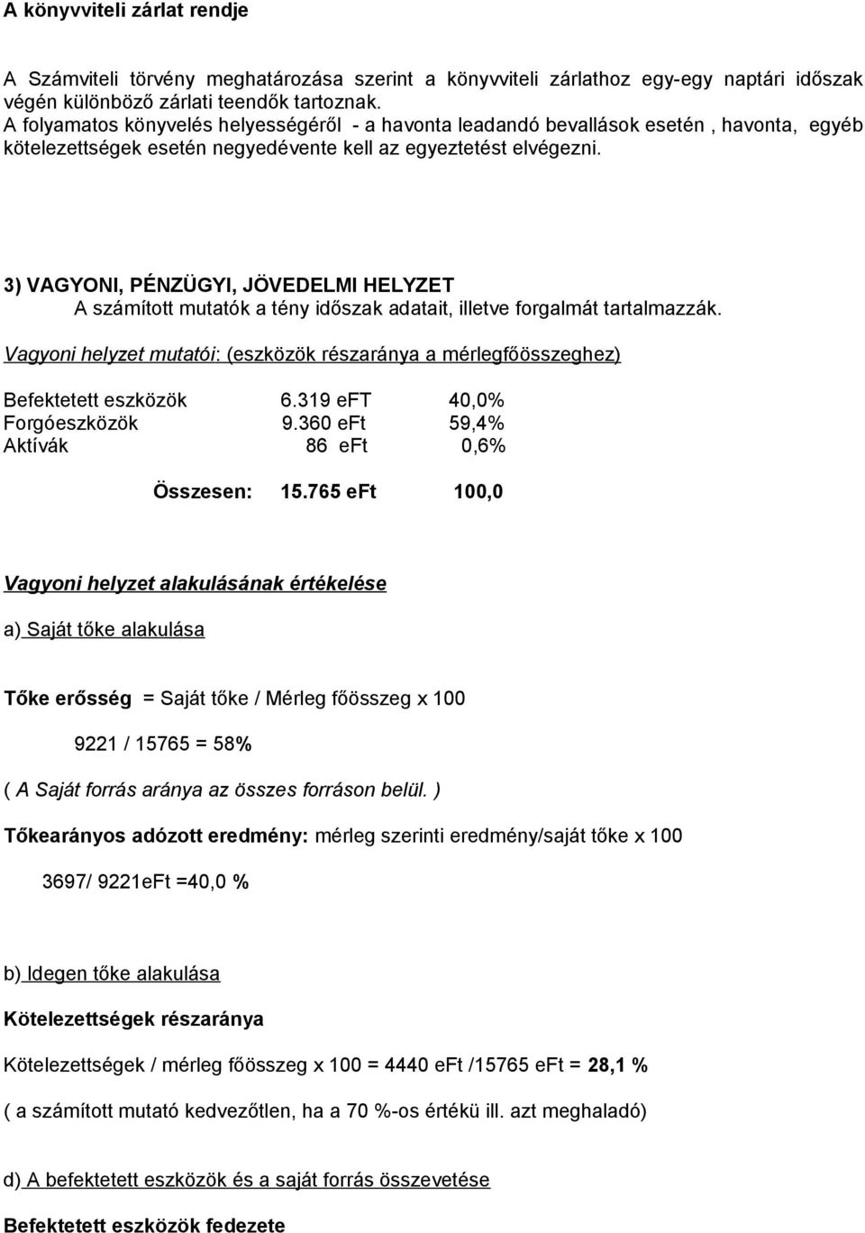 3) VAGYONI, PÉNZÜGYI, JÖVEDELMI HELYZET A számított mutatók a tény időszak adatait, illetve forgalmát tartalmazzák.