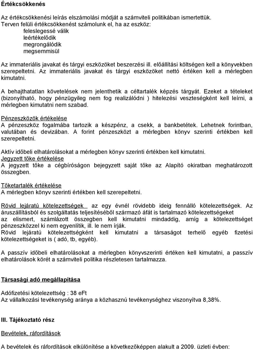 előállítási költségen kell a könyvekben szerepeltetni. Az immateriális javakat és tárgyi eszközöket nettó értéken kell a mérlegben kimutatni.