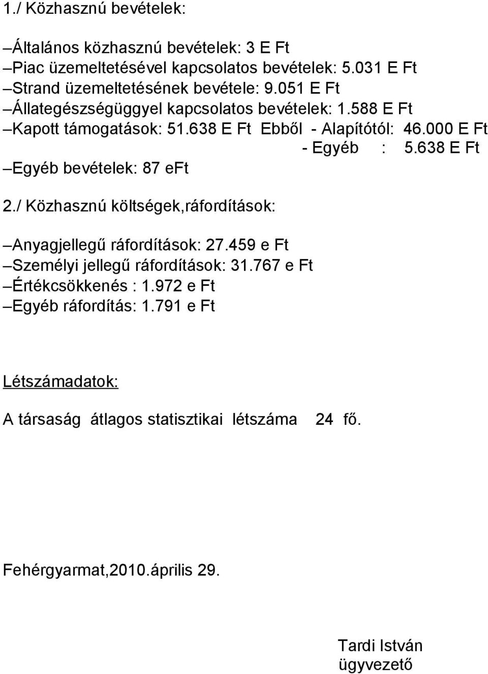 638 E Ft Egyéb bevételek: 87 eft 2./ Közhasznú költségek,ráfordítások: Anyagjellegű ráfordítások: 27.459 e Ft Személyi jellegű ráfordítások: 31.