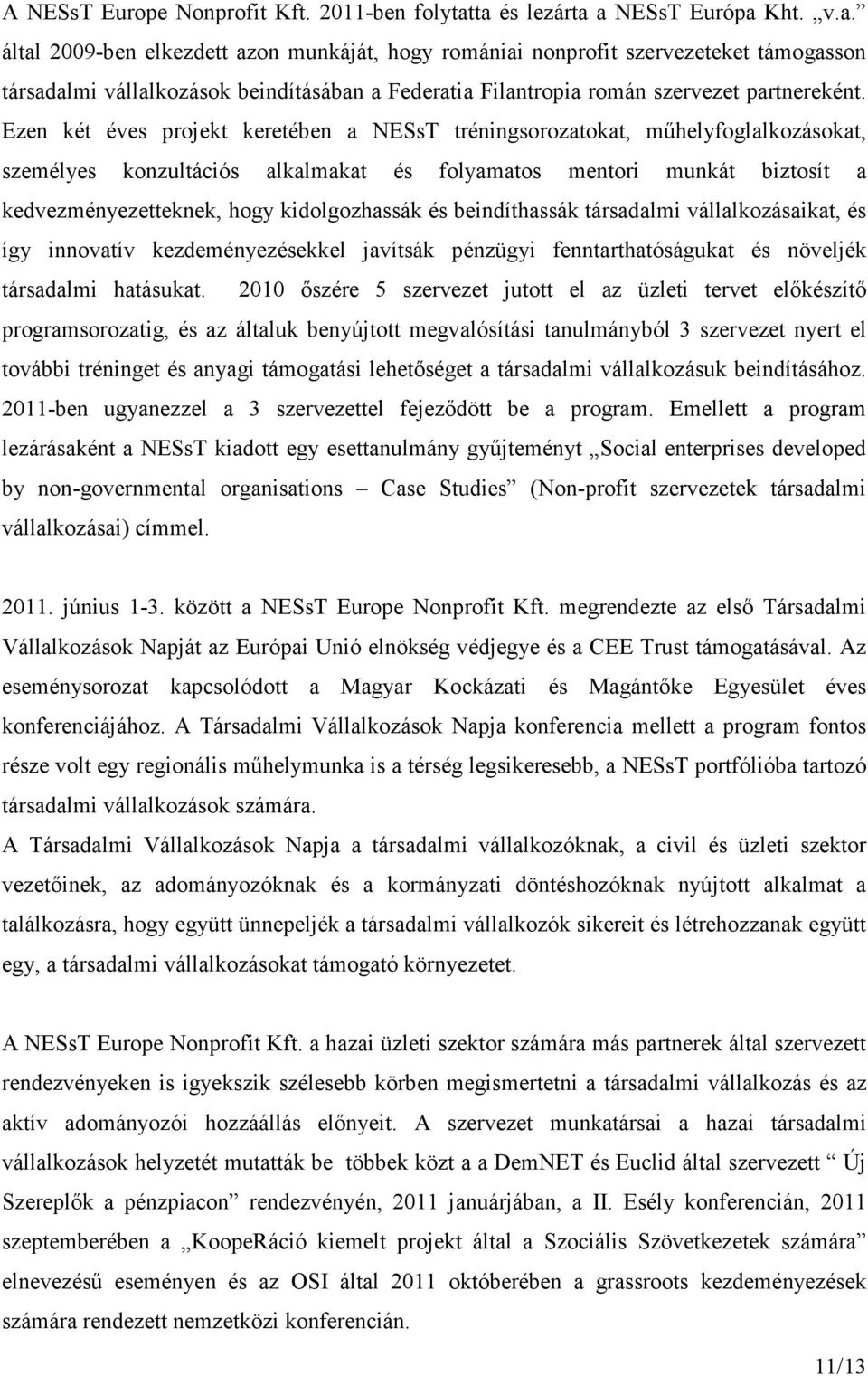 Ezen két éves projekt keretében a NESsT tréningsorozatokat, műhelyfoglalkozásokat, személyes konzultációs alkalmakat és folyamatos mentori munkát biztosít a kedvezményezetteknek, hogy kidolgozhassák