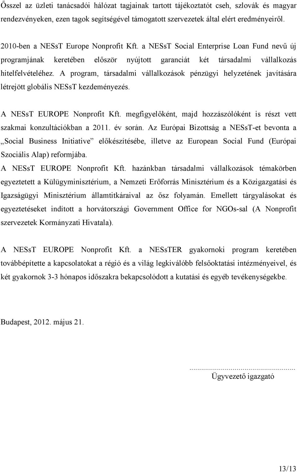 A program, társadalmi vállalkozások pénzügyi helyzetének javítására létrejött globális NESsT kezdeményezés. A NESsT EUROPE Nonprofit Kft.
