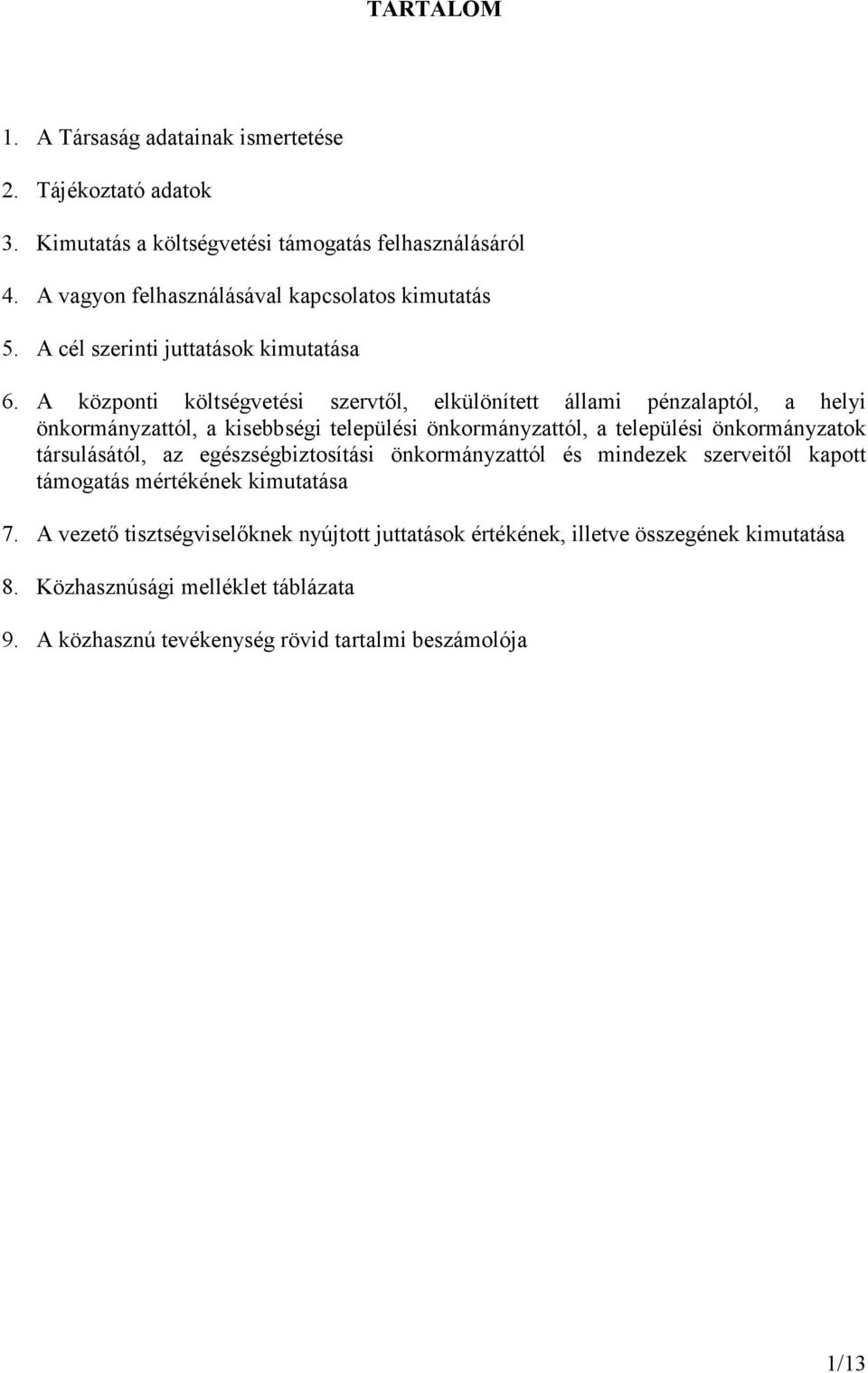 A központi költségvetési szervtől, elkülönített állami pénzalaptól, a helyi önkormányzattól, a kisebbségi települési önkormányzattól, a települési önkormányzatok
