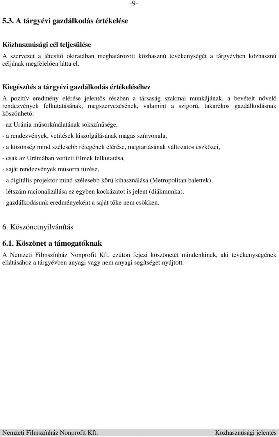 szigorú, takarékos gazdálkodásnak köszönhető: - az Uránia műsorkínálatának sokszínűsége, - a rendezvények, vetítések kiszolgálásának magas színvonala, - a közönség mind szélesebb rétegének elérése,