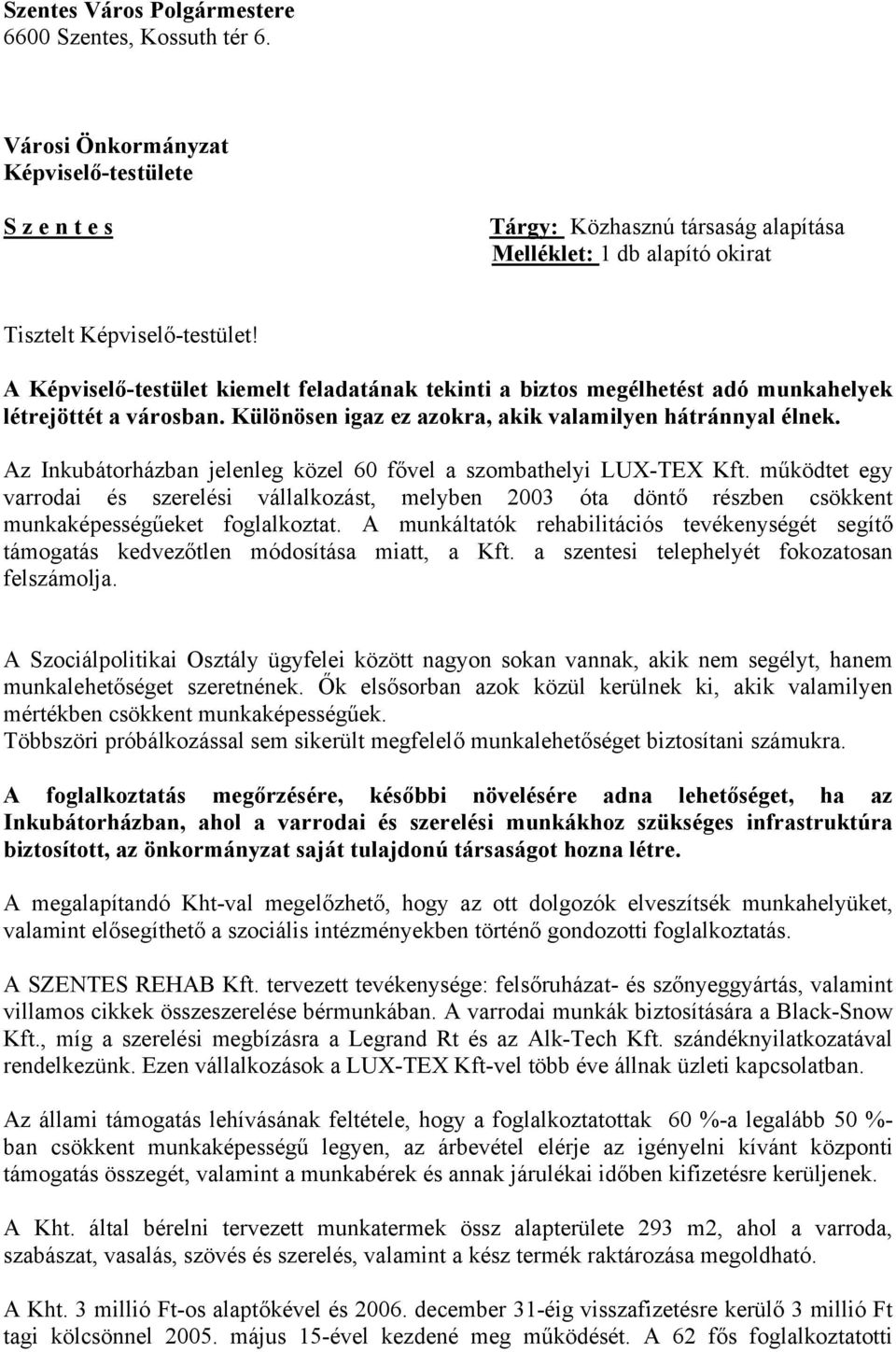 A Képviselő-testület kiemelt feladatának tekinti a biztos megélhetést adó munkahelyek létrejöttét a városban. Különösen igaz ez azokra, akik valamilyen hátránnyal élnek.