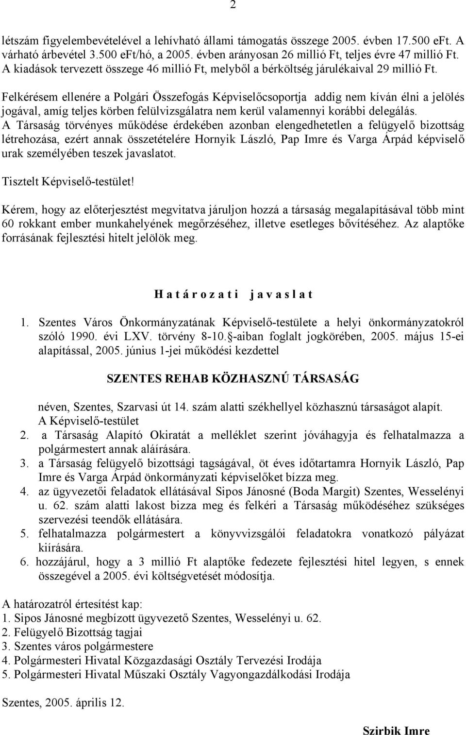 Felkérésem ellenére a Polgári Összefogás Képviselőcsoportja addig nem kíván élni a jelölés jogával, amíg teljes körben felülvizsgálatra nem kerül valamennyi korábbi delegálás.