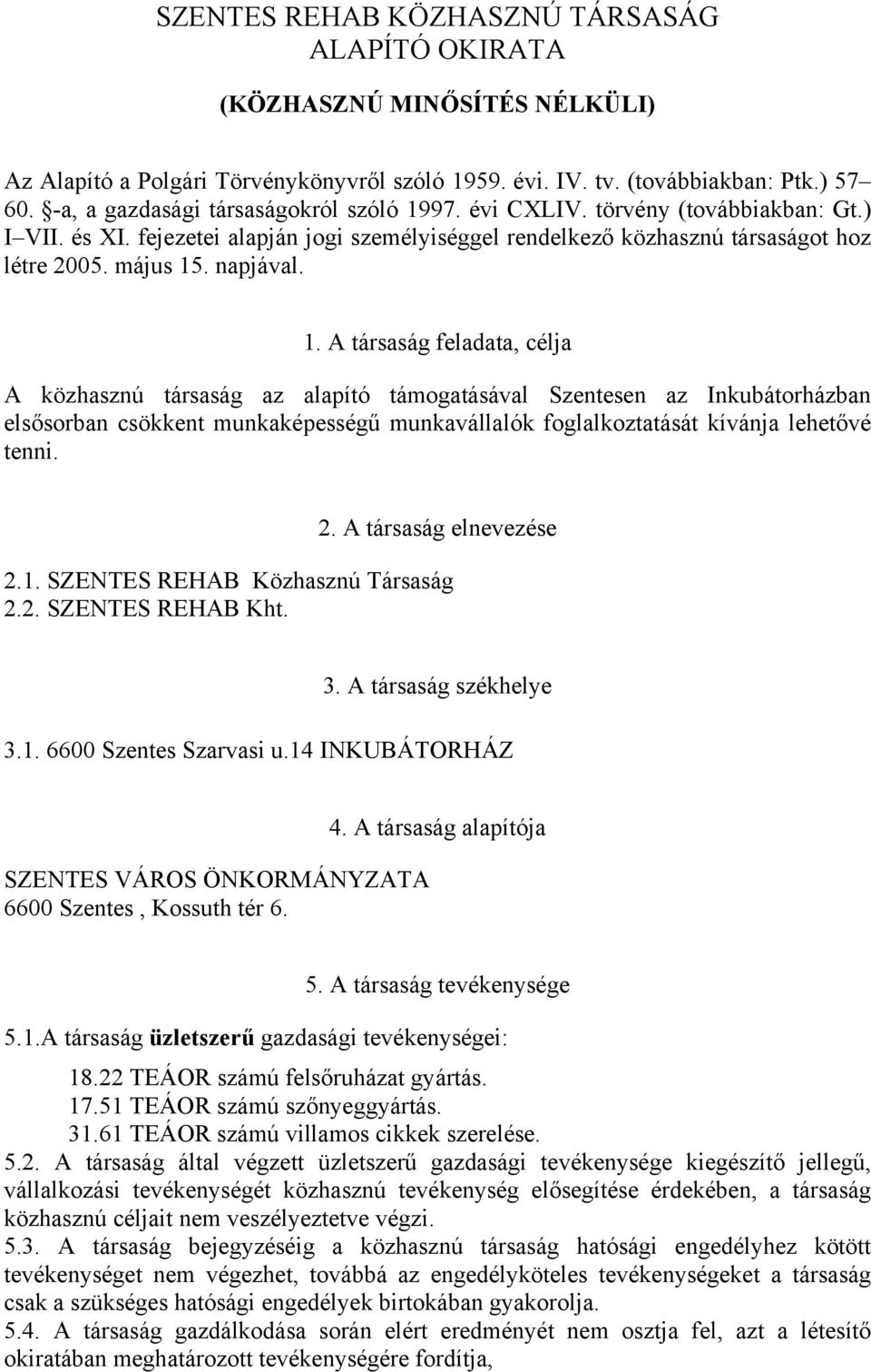 1. A társaság feladata, célja A közhasznú társaság az alapító támogatásával Szentesen az Inkubátorházban elsősorban csökkent munkaképességű munkavállalók foglalkoztatását kívánja lehetővé tenni. 2.