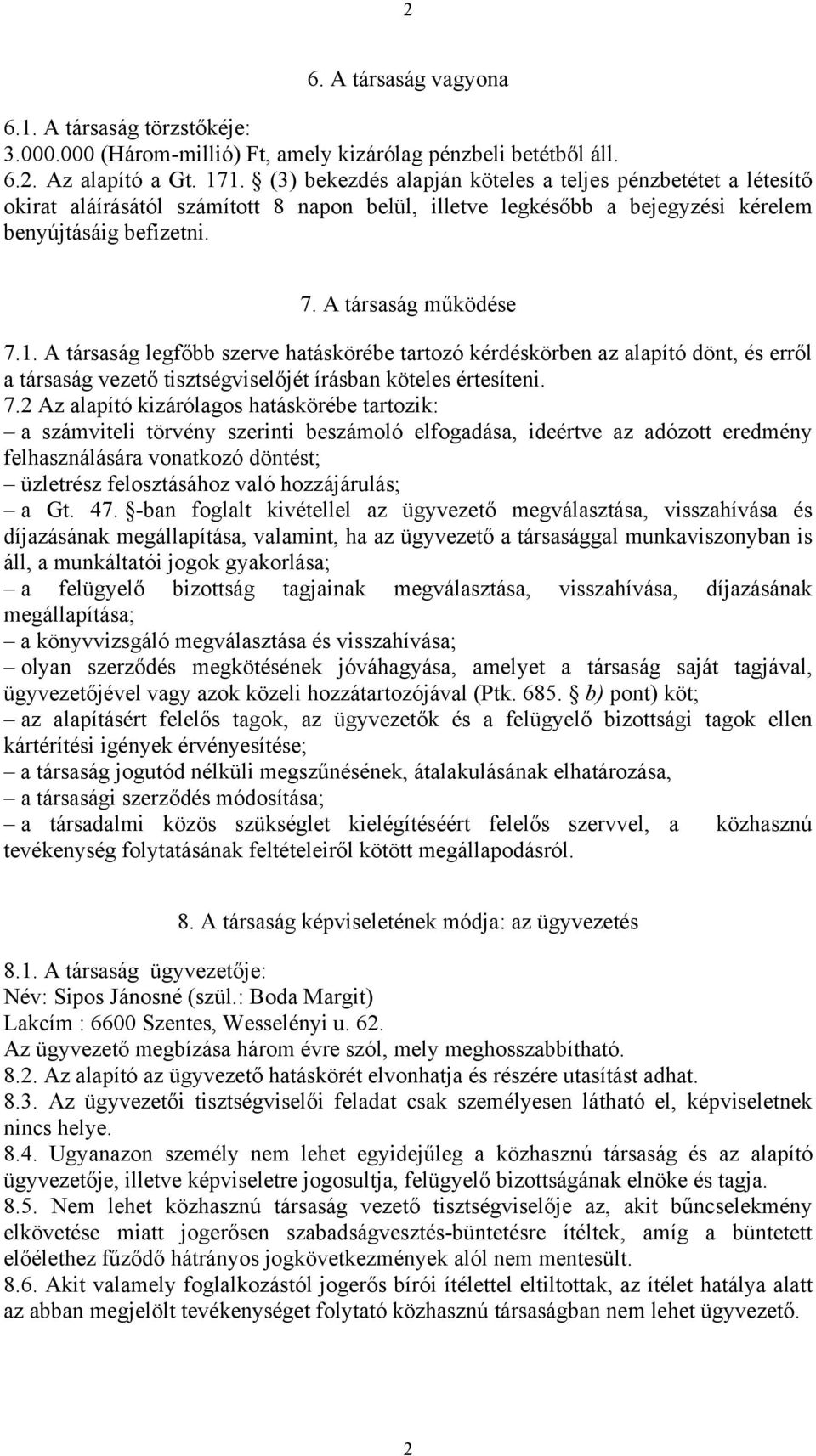 A társaság legfőbb szerve hatáskörébe tartozó kérdéskörben az alapító dönt, és erről a társaság vezető tisztségviselőjét írásban köteles értesíteni. 7.