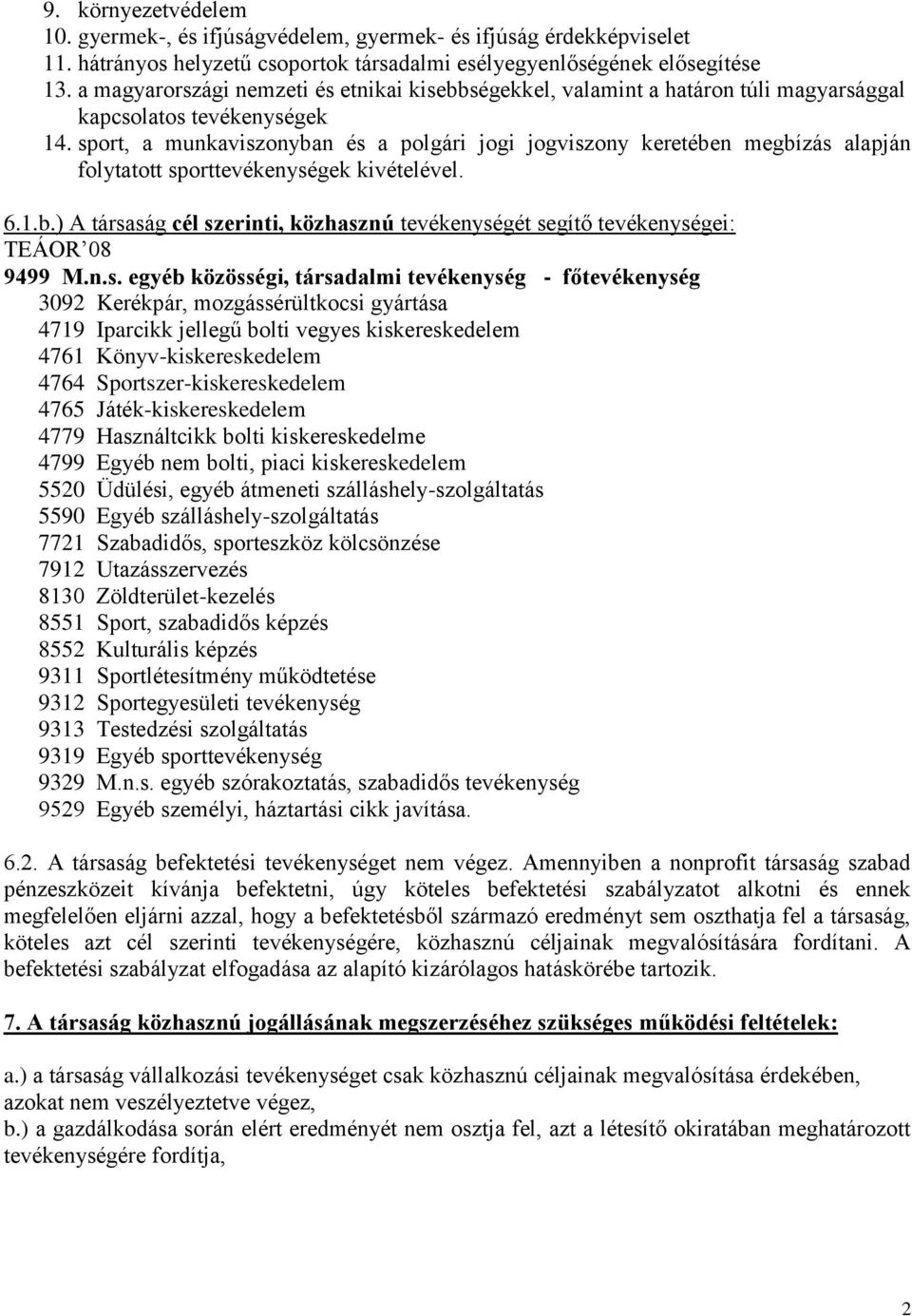 sport, a munkaviszonyban és a polgári jogi jogviszony keretében megbízás alapján folytatott sporttevékenységek kivételével. 6.1.b.) A társaság cél szerinti, közhasznú tevékenységét segítő tevékenységei: TEÁOR 08 9499 M.