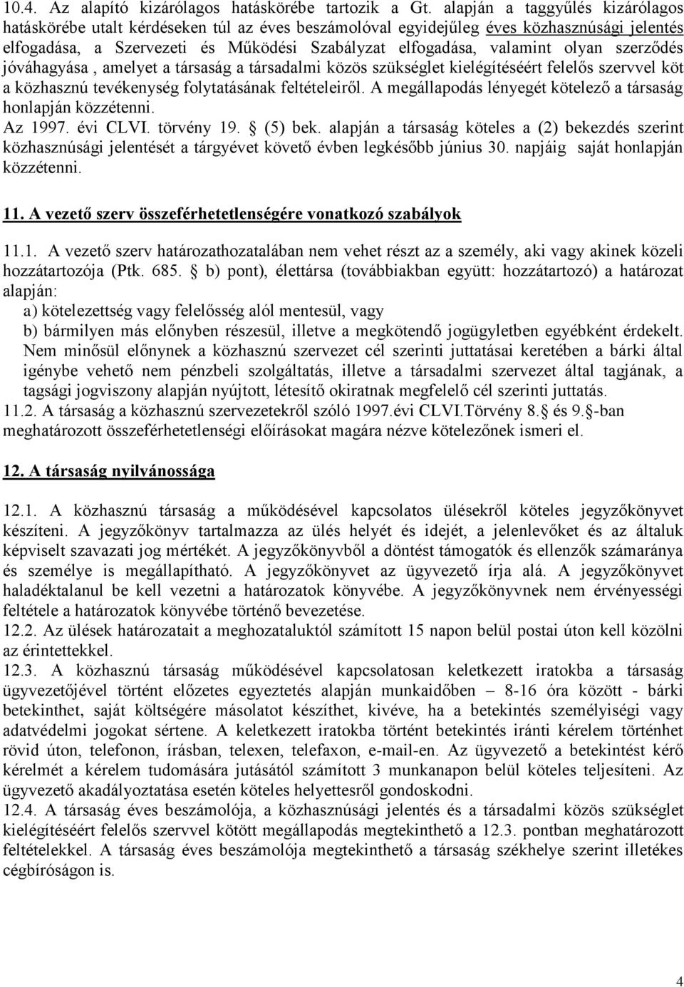 olyan szerződés jóváhagyása, amelyet a társaság a társadalmi közös szükséglet kielégítéséért felelős szervvel köt a közhasznú tevékenység folytatásának feltételeiről.