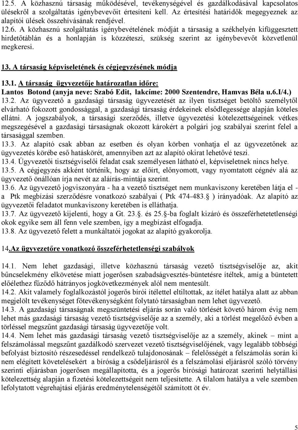 A közhasznú szolgáltatás igénybevételének módját a társaság a székhelyén kifüggesztett hirdetőtáblán és a honlapján is közzéteszi, szükség szerint az igénybevevőt közvetlenül megkeresi. 13.