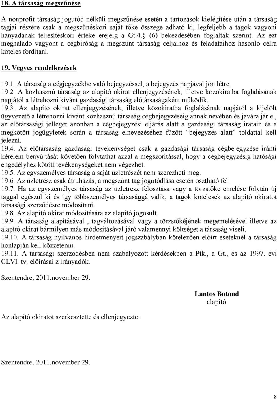 Az ezt meghaladó vagyont a cégbíróság a megszűnt társaság céljaihoz és feladataihoz hasonló célra köteles fordítani. 19. Vegyes rendelkezések 19.1. A társaság a cégjegyzékbe való bejegyzéssel, a bejegyzés napjával jön létre.