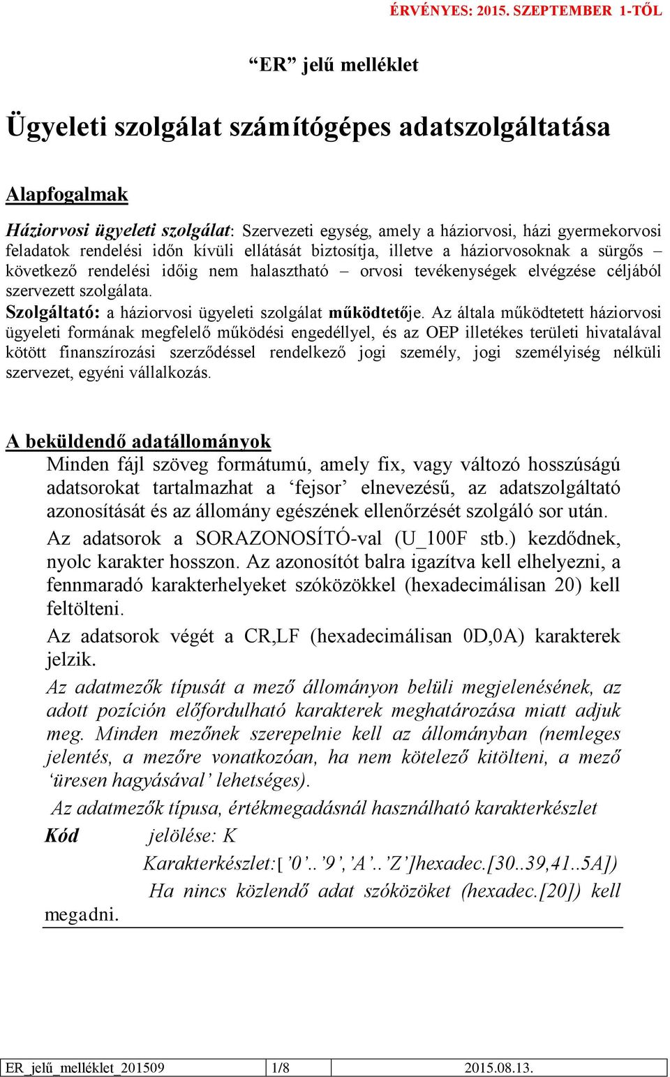 rendelési időn kívüli ellátását biztosítja, illetve a háziorvosoknak a sürgős következő rendelési időig nem halasztható orvosi tevékenységek elvégzése céljából szervezett szolgálata.