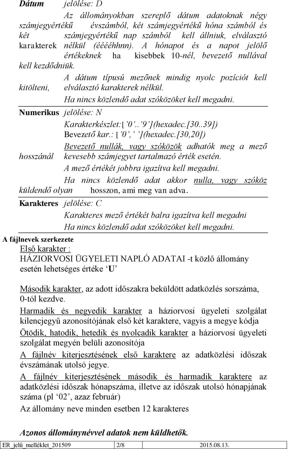 Ha nincs közlendő adat szóközöket kell megadni. Numerikus jelölése: N Karakterkészlet:[ 0.. 9 ](hexadec.[30..39]) Bevezető kar.: [ 0, ](hexadec.