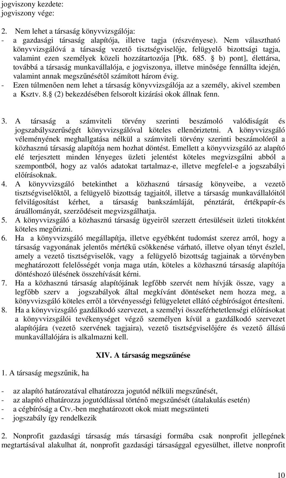 b) pont], élettársa, továbbá a társaság munkavállalója, e jogviszonya, illetve minősége fennállta idején, valamint annak megszűnésétől számított három évig.