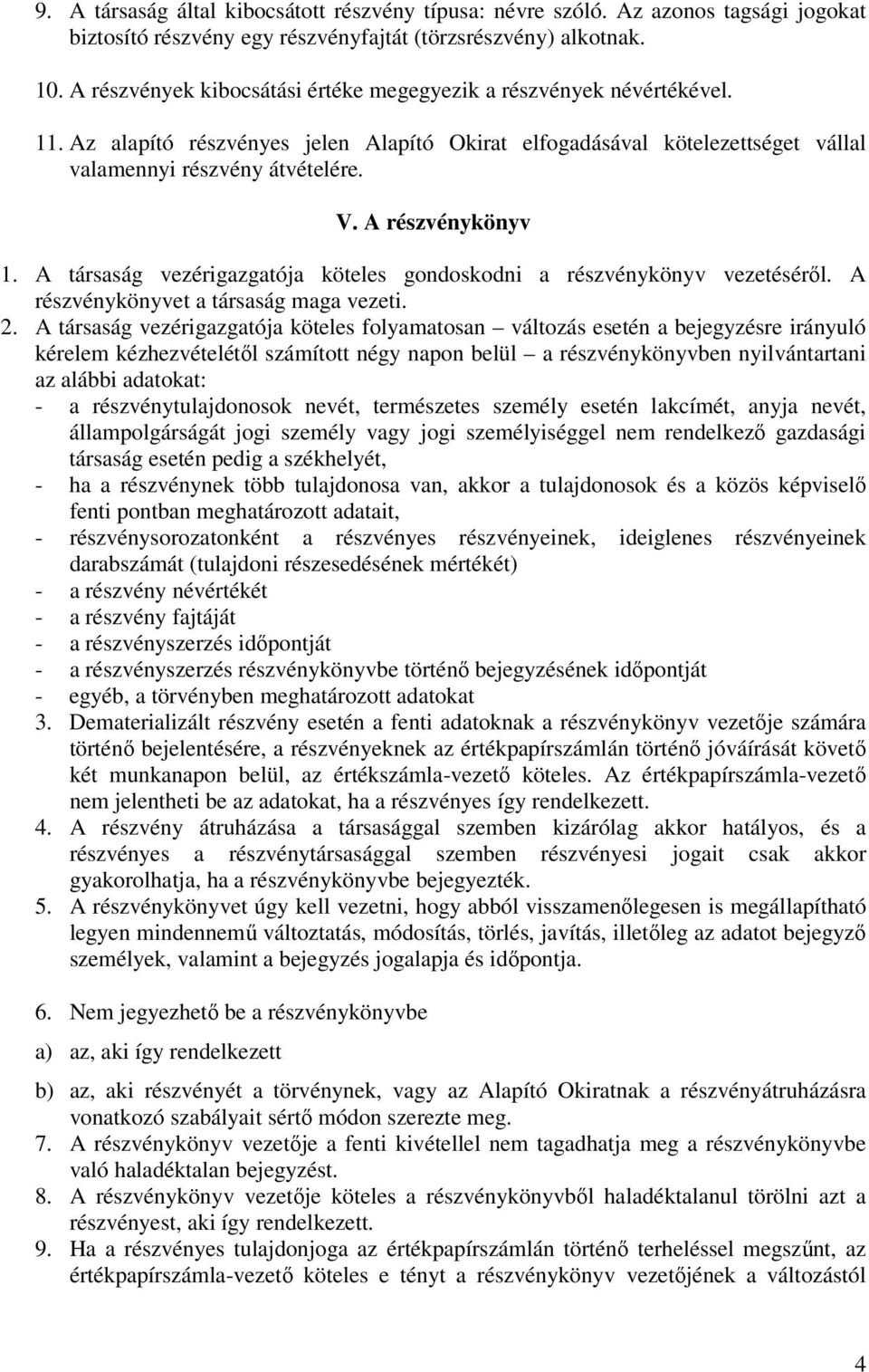 A részvénykönyv 1. A társaság vezérigazgatója köteles gondoskodni a részvénykönyv vezetéséről. A részvénykönyvet a társaság maga vezeti. 2.