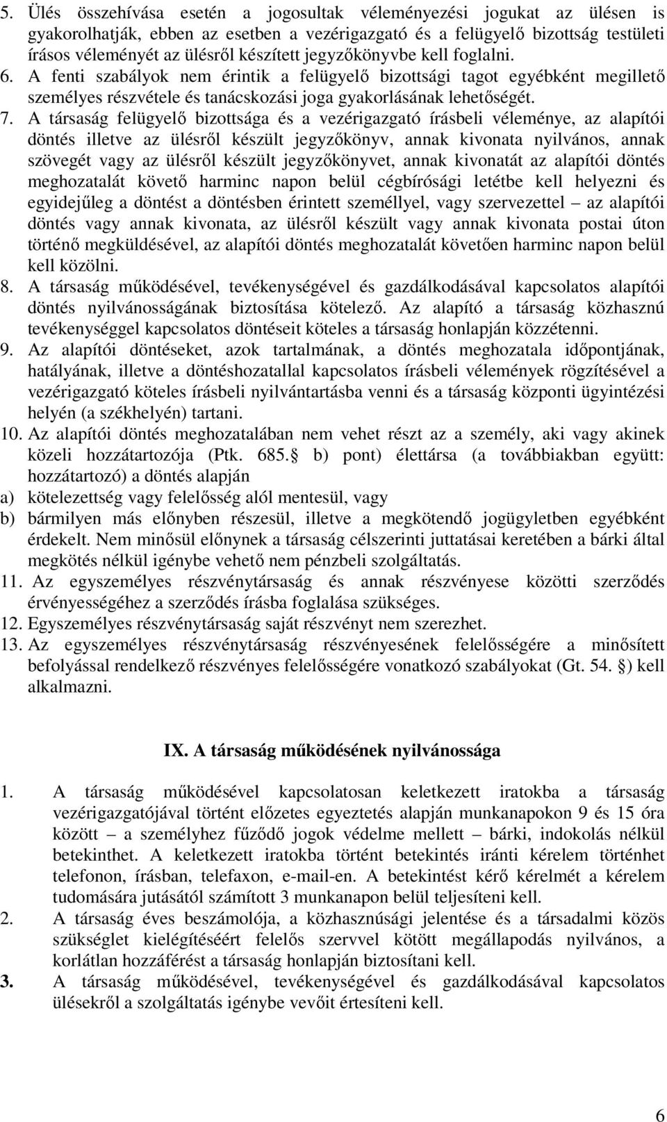 A társaság felügyelő bizottsága és a vezérigazgató írásbeli véleménye, az alapítói döntés illetve az ülésről készült jegyzőkönyv, annak kivonata nyilvános, annak szövegét vagy az ülésről készült