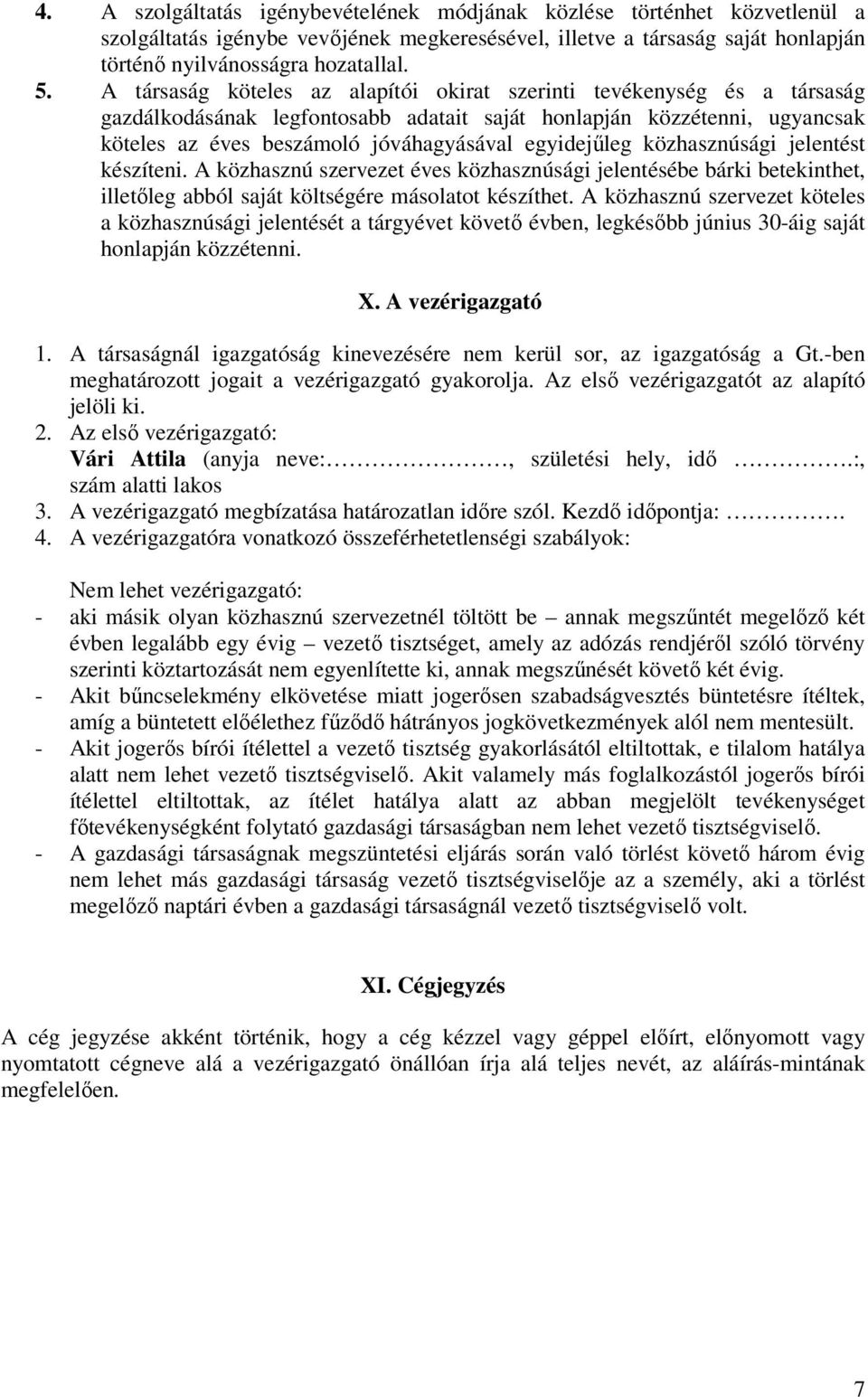 egyidejűleg közhasznúsági jelentést készíteni. A közhasznú szervezet éves közhasznúsági jelentésébe bárki betekinthet, illetőleg abból saját költségére másolatot készíthet.