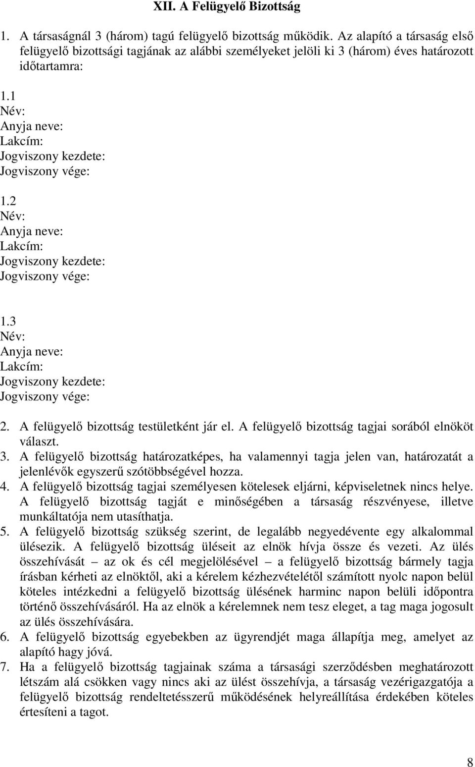 2 Név: Anyja neve: Lakcím: Jogviszony kezdete: Jogviszony vége: 1.3 Név: Anyja neve: Lakcím: Jogviszony kezdete: Jogviszony vége: 2. A felügyelő bizottság testületként jár el.
