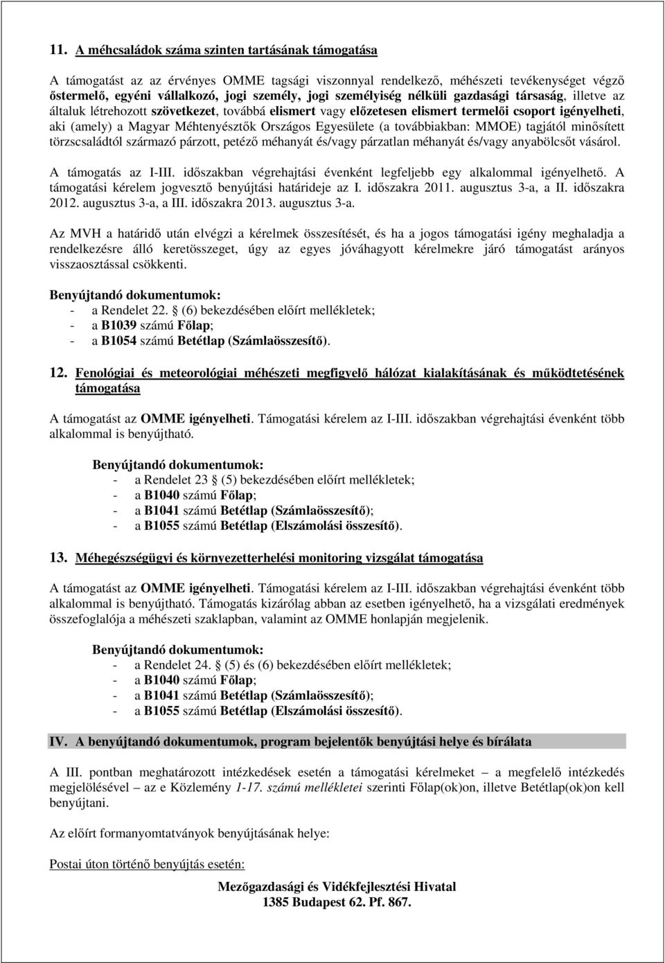 Egyesülete (a továbbiakban: MMOE) tagjától minősített törzscsaládtól származó párzott, petéző méhanyát és/vagy párzatlan méhanyát és/vagy anyabölcsőt vásárol. A támogatás az I-III.