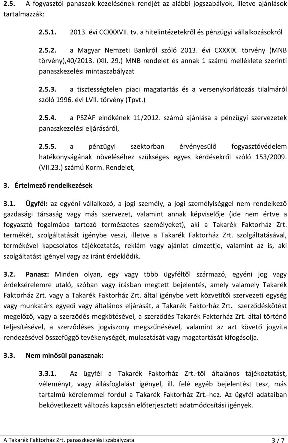 évi LVII. törvény (Tpvt.) 2.5.4. a PSZÁF elnökének 11/2012. számú ajánlása a pénzügyi szervezetek panaszkezelési eljárásáról, 2.5.5. a pénzügyi szektorban érvényesülő fogyasztóvédelem hatékonyságának növeléséhez szükséges egyes kérdésekről szóló 153/2009.