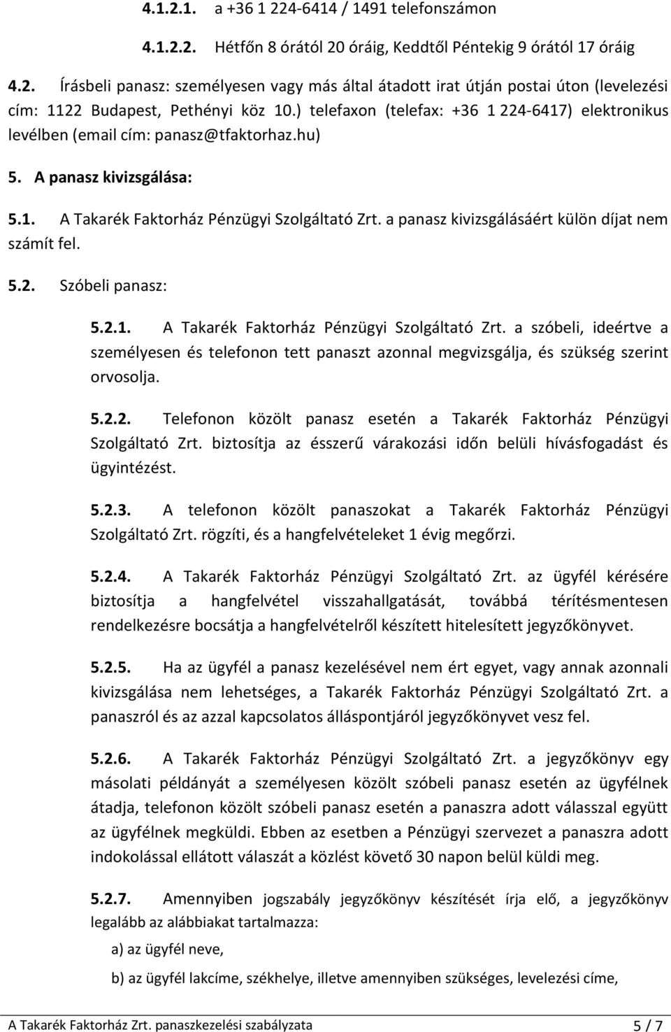 a panasz kivizsgálásáért külön díjat nem számít fel. 5.2. Szóbeli panasz: 5.2.1. A Takarék Faktorház Pénzügyi Szolgáltató Zrt.