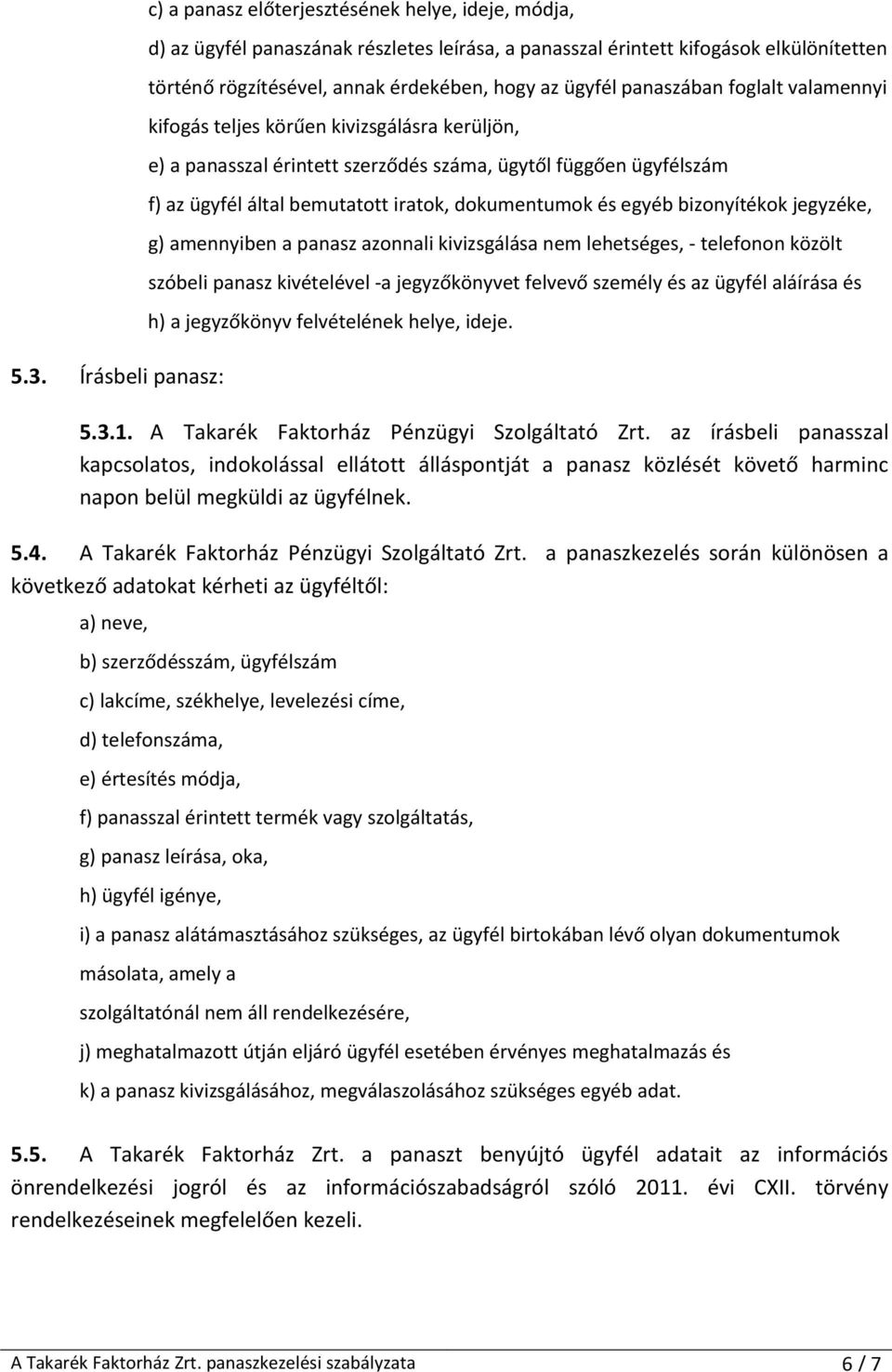 iratok, dokumentumok és egyéb bizonyítékok jegyzéke, g) amennyiben a panasz azonnali kivizsgálása nem lehetséges, - telefonon közölt szóbeli panasz kivételével -a jegyzőkönyvet felvevő személy és az