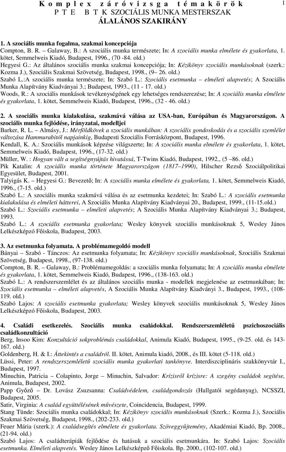 :A szociális munka természete; In: Szabó L.: Szociális esetmunka elméleti alapvetés; A Szociális Munka Alapítvány Kiadványai 3.; Budapest, 1993., (11-17. old.) Woods, R.