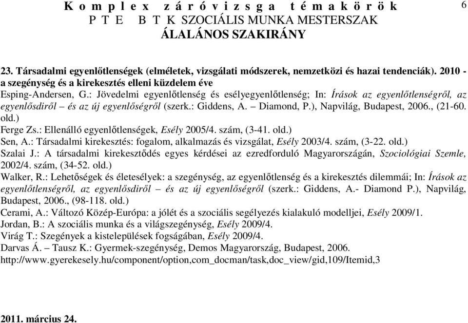 ) Ferge Zs.: Ellenálló egyenlőtlenségek, Esély 2005/4. szám, (3-41. old.) Sen, A.: Társadalmi kirekesztés: fogalom, alkalmazás és vizsgálat, Esély 2003/4. szám, (3-22. old.) Szalai J.