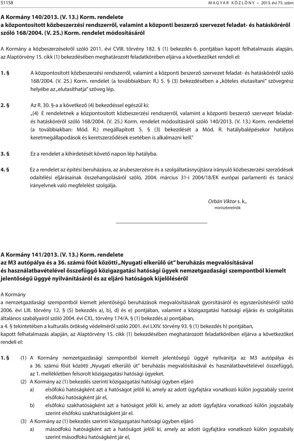 rendelet módosításáról A Kormány a közbeszerzésekről szóló 2011. évi CVIII. törvény 182. (1) bekezdés 6. pontjában kapott felhatalmazás alapján, az Alaptörvény 15.