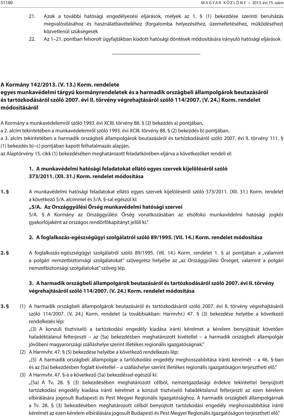 pontban felsorolt ügyfajtákban kiadott hatósági döntések módosítására irányuló hatósági eljárások A Kormány 142/2013. (V. 13.) Korm.