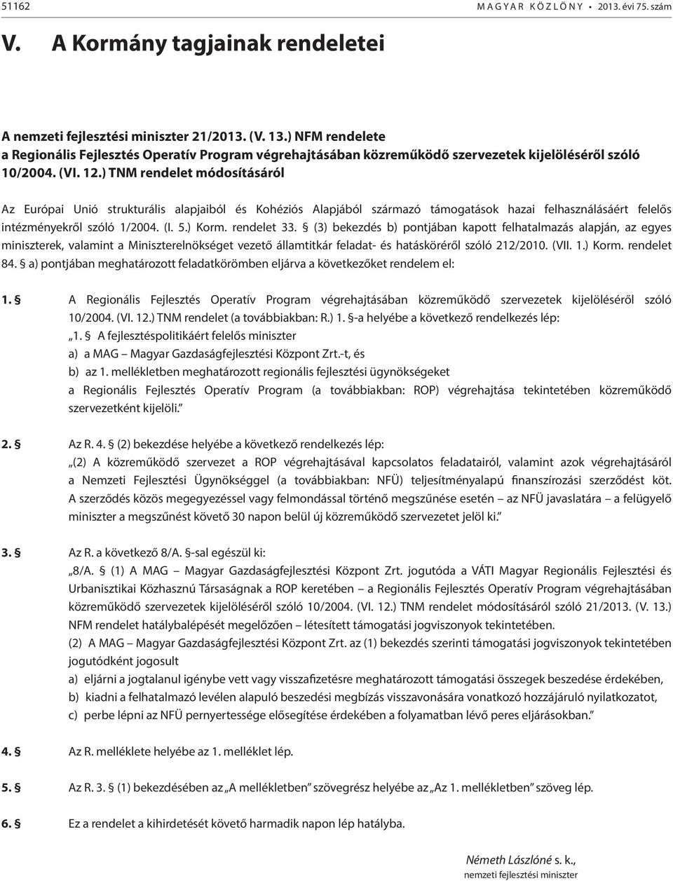 ) TNM rendelet módosításáról Az Európai Unió strukturális alapjaiból és Kohéziós Alapjából származó támogatások hazai felhasználásáért felelős intézményekről szóló 1/2004. (I. 5.) Korm. rendelet 33.