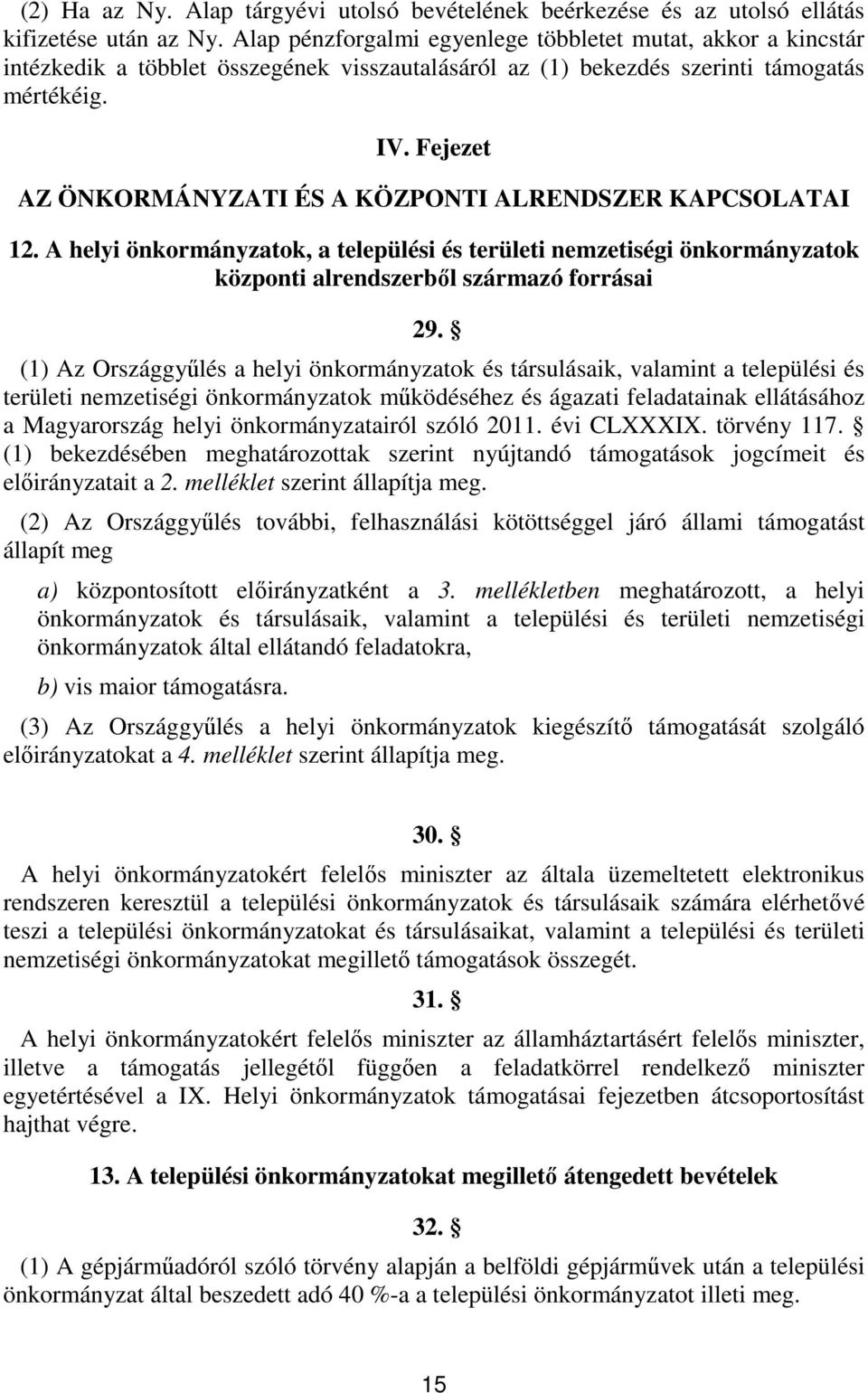 Fejezet AZ ÖNKORMÁNYZATI ÉS A KÖZPONTI ALRENDSZER KAPCSOLATAI. A helyi önkormányzatok, a települési és területi nemzetiségi önkormányzatok központi alrendszerből származó forrásai 9.