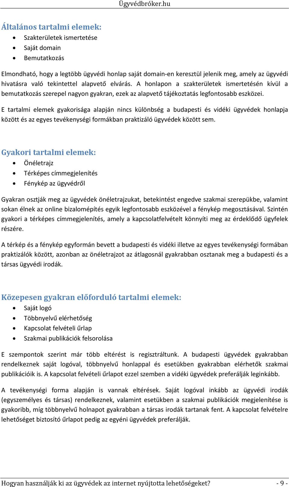 E gyakorisága alapján nincs különbség a budapesti és vidéki ügyvédek honlapja között és az egyes tevékenységi formákban praktizáló ügyvédek között sem.