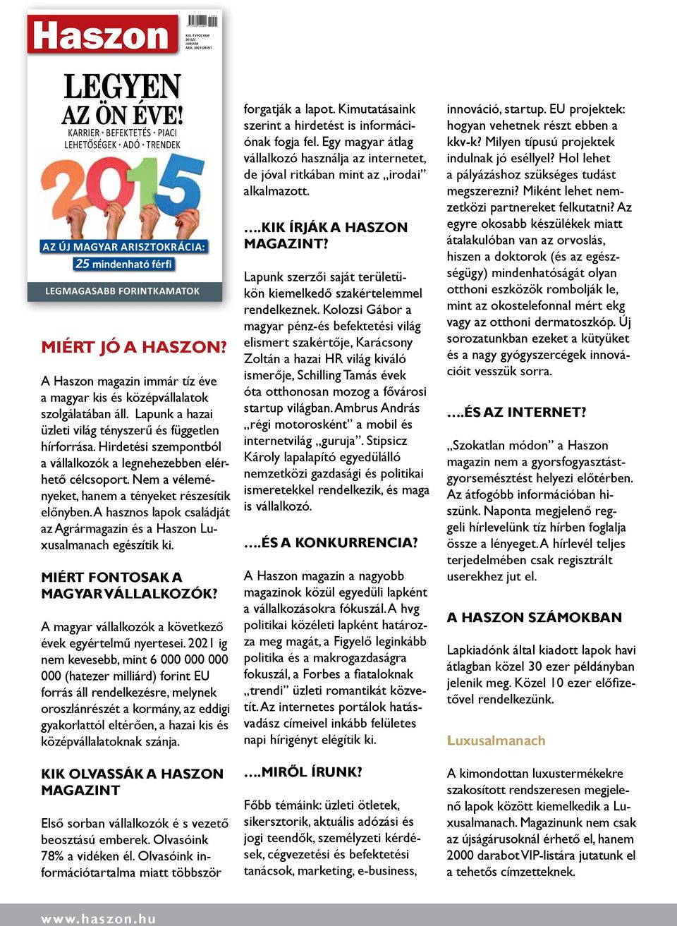A magazin immár tíz éve a magyar kis és középvállalatok szolgálatában áll. Lapunk a hazai üzleti világ tényszerű és független hírforrása.