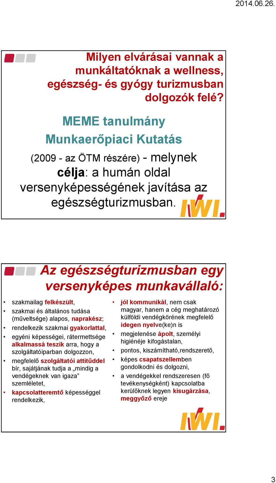 Az egészségturizmusban egy versenyképes munkavállaló: szakmailag felkészült, szakmai és általános tudása (műveltsége) alapos, naprakész; rendelkezik szakmai gyakorlattal, egyéni képességei,