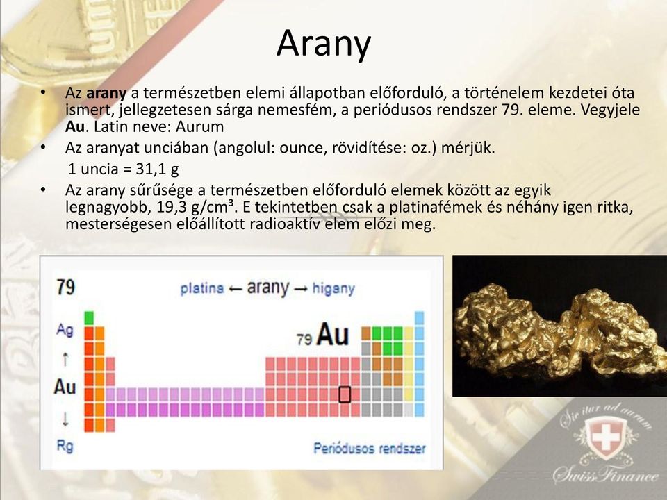 Latin neve: Aurum Az aranyat unciában (angolul: ounce, rövidítése: oz.) mérjük.