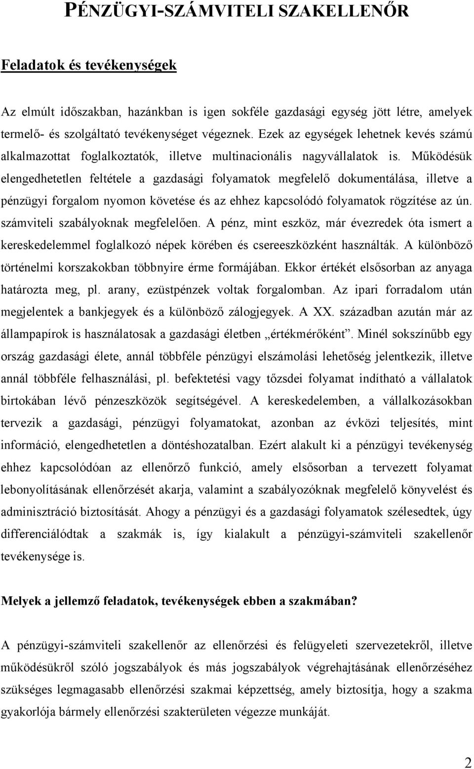 Működésük elengedhetetlen feltétele a gazdasági folyamatok megfelelő dokumentálása, illetve a pénzügyi forgalom nyomon követése és az ehhez kapcsolódó folyamatok rögzítése az ún.