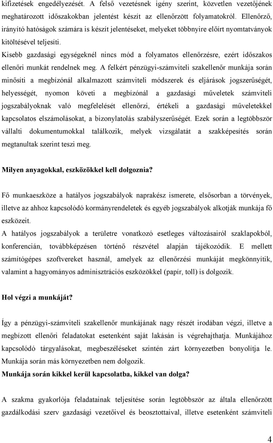 Kisebb gazdasági egységeknél nincs mód a folyamatos ellenőrzésre, ezért időszakos ellenőri munkát rendelnek meg.