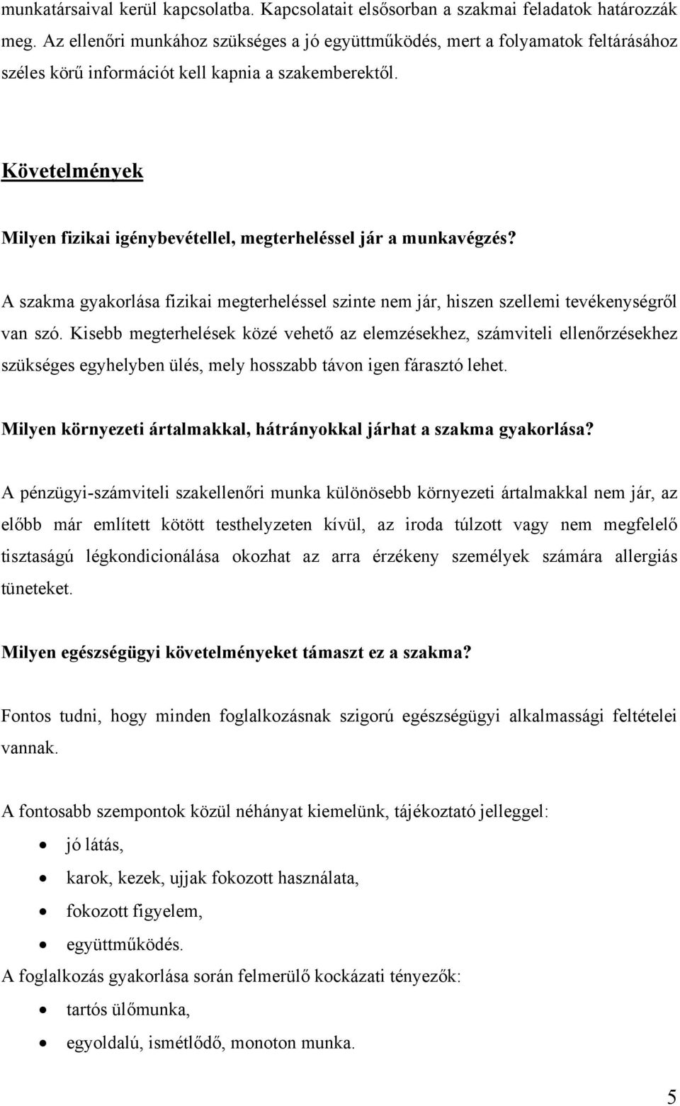 Követelmények Milyen fizikai igénybevétellel, megterheléssel jár a munkavégzés? A szakma gyakorlása fizikai megterheléssel szinte nem jár, hiszen szellemi tevékenységről van szó.