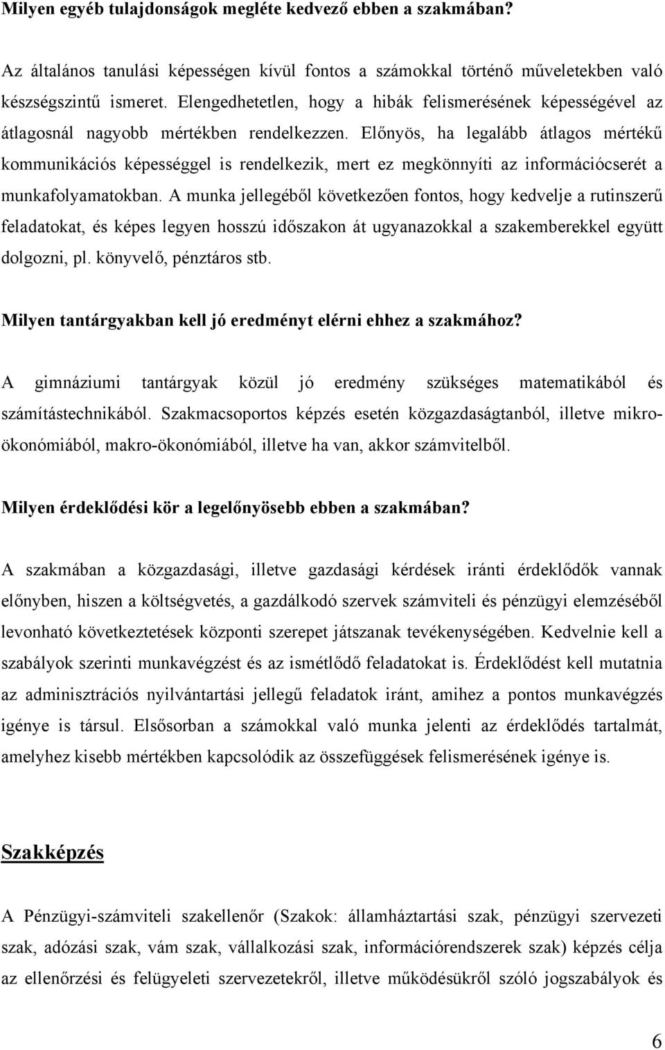 Előnyös, ha legalább átlagos mértékű kommunikációs képességgel is rendelkezik, mert ez megkönnyíti az információcserét a munkafolyamatokban.