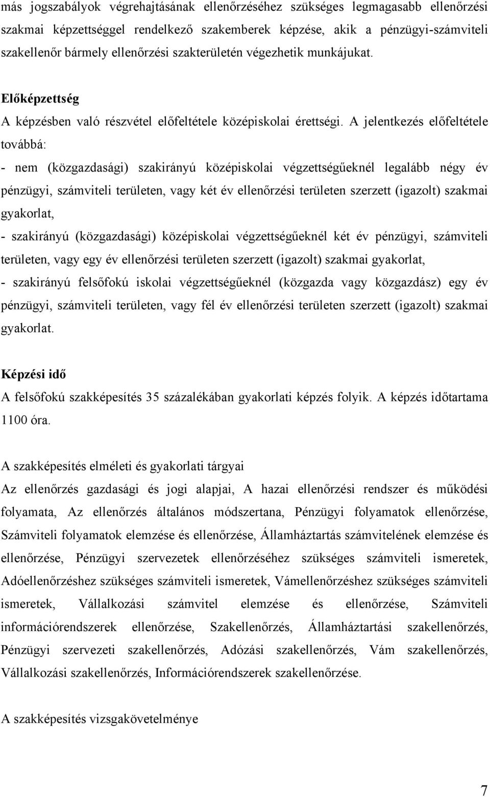 A jelentkezés előfeltétele továbbá: - nem (közgazdasági) szakirányú középiskolai végzettségűeknél legalább négy év pénzügyi, számviteli területen, vagy két év ellenőrzési területen szerzett (igazolt)