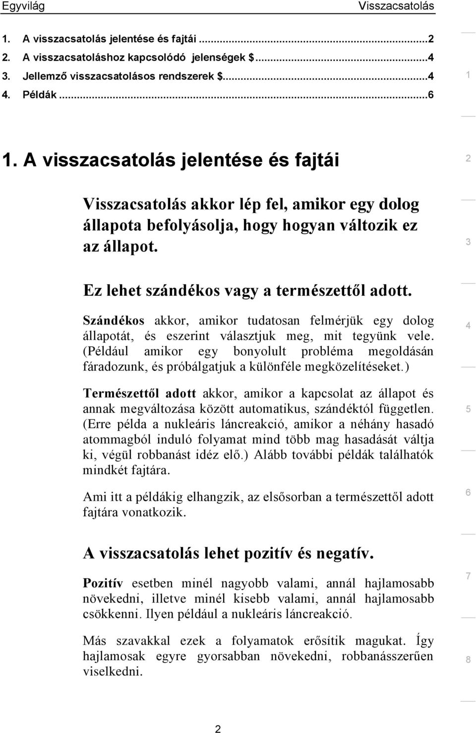 Szándékos akkor, amikor tudatosan felmérjük egy dolog állapotát, és eszerint választjuk meg, mit tegyünk vele.