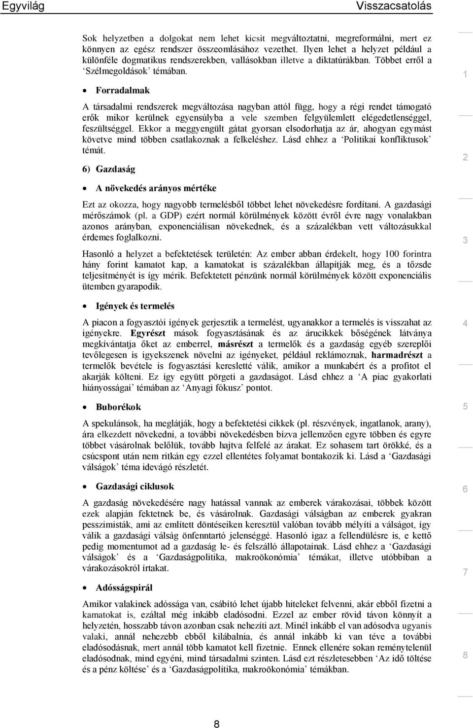 Forradalmak A társadalmi rendszerek megváltozása nagyban attól függ, hogy a régi rendet támogató erők mikor kerülnek egyensúlyba a vele szemben felgyülemlett elégedetlenséggel, feszültséggel.