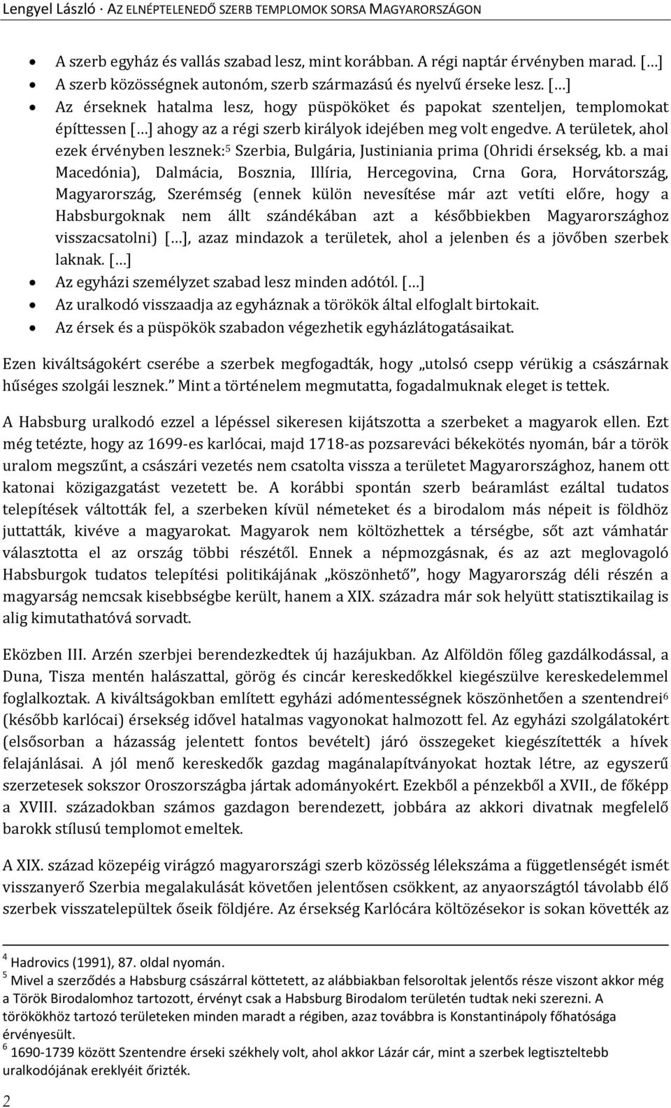 A területek, ahol ezek érvényben lesznek: 5 Szerbia, Bulgária, Justiniania prima (Ohridi érsekség, kb.